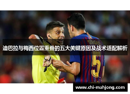 迪巴拉与梅西位置重叠的五大关键原因及战术适配解析