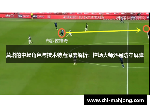 莫塔的中场角色与技术特点深度解析:控场大师还是防守屏障 莫塔的中场角色与技术特点深度解析:控场大师还是防守屏障