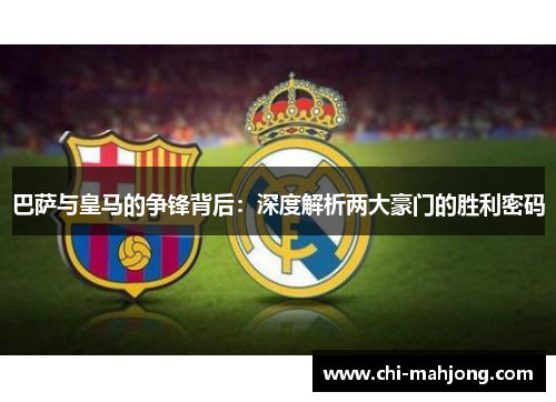 巴萨与皇马的争锋背后：深度解析两大豪门的胜利密码